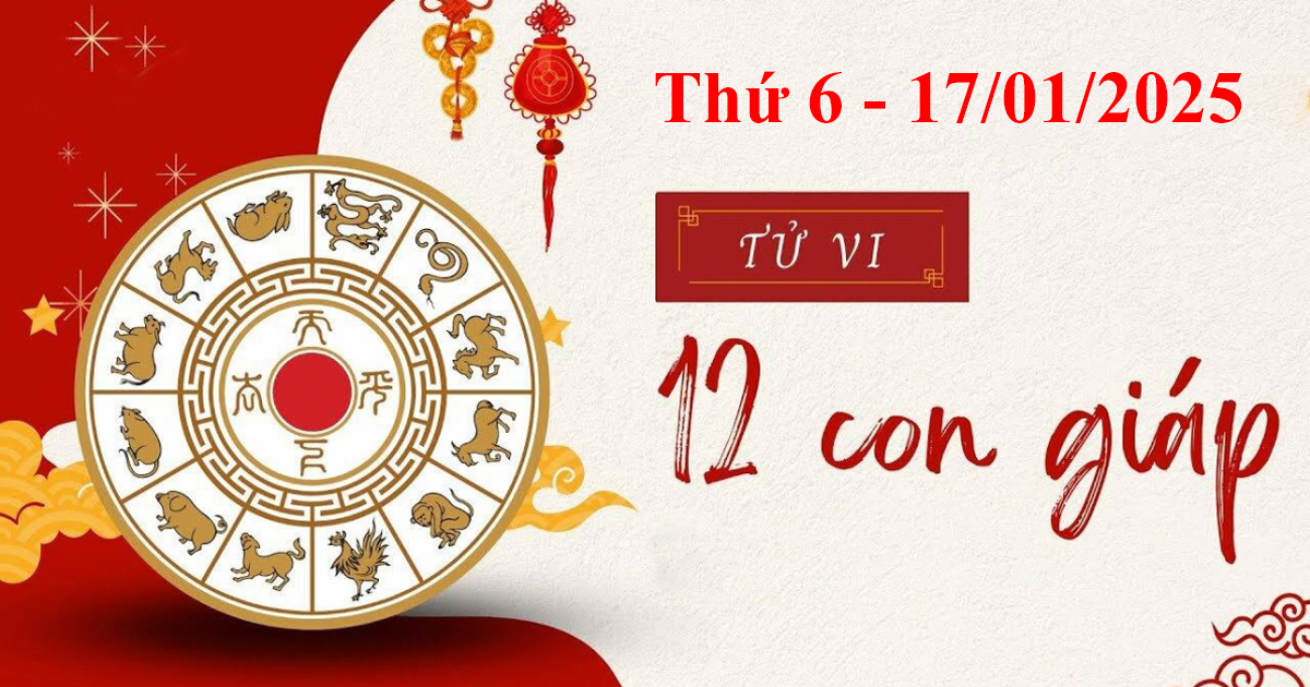Tử vi 12 con giáp thứ sáu ngày 17/01/2025 14 Tử vi 12 con giáp thứ 6 ngày 15/1/2025